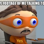 Yes | EXCLUSIVE FOOTAGE OF ME TALKING TO MY MOM | image tagged in yes | made w/ Imgflip meme maker