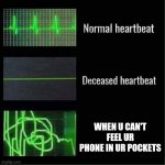 Panic mode on | WHEN U CAN'T FEEL UR PHONE IN UR POCKETS | image tagged in heart beat meme template | made w/ Imgflip meme maker