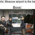 Y'all know what happens next | Girls: Moscow airport is the best; Boys: | image tagged in remember no russian,memes,boys vs girls | made w/ Imgflip meme maker