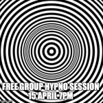 hypno | FREE GROUP HYPNO SESSION 
15 APRIL 7PM | image tagged in hypno | made w/ Imgflip meme maker