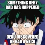 if he breaks that... | SOMETHING VERY BAD HAS HAPPENED; DEKU DISCOVERED HE HAD A NECK | image tagged in suffering deku | made w/ Imgflip meme maker