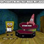 Ok get in | POV: YOUR A MEME THAT MADE ME LAUGH MY MEME FOLDER ME | image tagged in ok get in,funny,memes | made w/ Imgflip meme maker
