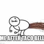 the toot | ME AFTER TACO BELL | image tagged in gifs,taco bell | made w/ Imgflip video-to-gif maker