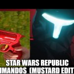 (mustard edition) | STAR WARS REPUBLIC COMMANDOS  (MUSTARD EDITION) | image tagged in republic comando,mustard gun | made w/ Imgflip meme maker