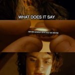 Ring roll | WHAT DOES IT SAY; NEVER GONNA GIVE YOU UP, NEVER; ...UMM | image tagged in lotr ring,rick roll | made w/ Imgflip meme maker