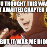 Boruto manga meme | YOU THOUGHT THIS WAS A 'MOST AWAITED CHAPTER MEME'; BUT IT WAS ME DIO! | image tagged in but it was me dio | made w/ Imgflip meme maker