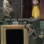 are you winning dad? meme