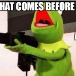 kermit with ak 47 | WHAT COMES BEFORE 47; AK | image tagged in kermit with ak 47 | made w/ Imgflip meme maker