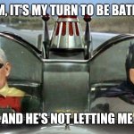 Trump Batman Pence Robin | MOM, IT'S MY TURN TO BE BATMAN; AND HE'S NOT LETTING ME | image tagged in trump batman pence robin | made w/ Imgflip meme maker