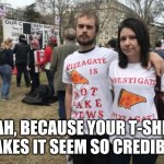 Trump Voters | YEAH, BECAUSE YOUR T-SHIRT MAKES IT SEEM SO CREDIBLE | image tagged in trump voters | made w/ Imgflip meme maker