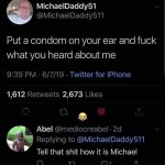 Put a condom on your ear and fuck what you heard about me