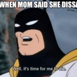 Hahah funny | ME WHEN MOM SAID SHE DISAPPOINTED | image tagged in space ghost well it's time for me to die,dank memes,funny,haha | made w/ Imgflip meme maker