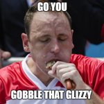 glizzy | GO YOU; GOBBLE THAT GLIZZY | image tagged in joey chestnut,eating,hotdog,funny,memes,fast food | made w/ Imgflip meme maker