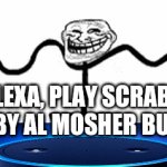 Alexa, play scrabble | ALEXA, PLAY SCRABBLE
 BY AL MOSHER BUTT' | image tagged in gifs,scrabble,alexa,troll,amazon | made w/ Imgflip video-to-gif maker