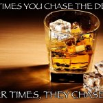 whisky | SOMETIMES YOU CHASE THE DEMONS; OTHER TIMES, THEY CHASE YOU | image tagged in whisky | made w/ Imgflip meme maker