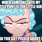 Cozy Glow Is Mad ?! What do you think About It :\ ?? | WHEN SOMEONE SAYS MY LITTLE PONY IS FOR LITTLE GIRLS; AND YOU GOT PISSED ABOUT IT! | image tagged in cozy glow is mad,mlp,mlp meme | made w/ Imgflip meme maker