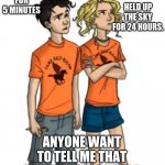 Annabeth Chase | HELD THE SKY FOR 5 MINUTES; HELD UP THE SKY FOR 24 HOURS. ANYONE WANT TO TELL ME THAT PERCY IS STRONGER? | image tagged in percy asking annabeth on a date | made w/ Imgflip meme maker
