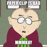 bad mmmkay | PAPER CLIP IS BAD; MMMKAY | image tagged in bad mmmkay | made w/ Imgflip meme maker