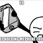 II Meme | YO; HE BE HOLDING MEPHONE FROM II | image tagged in i got no iphone | made w/ Imgflip meme maker