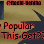 (Please Don't Hate On Me I'm Making A Joke Out Of Upvote Beggars Not Being One So Yeah) | How Popular Can This Get????? | image tagged in gifs,itachi's madara temp | made w/ Imgflip video-to-gif maker