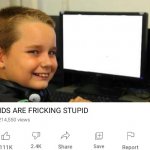 Kids are fricking stupid meme