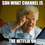 Confused grandma computer | SON WHAT CHANNEL IS; THE NETFLIX ON | image tagged in confused grandma computer | made w/ Imgflip meme maker