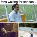 one day | Panty & Stocking fans waiting for season 2 | image tagged in sad pablo top header space | made w/ Imgflip meme maker