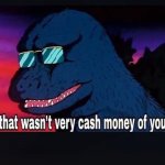 that wasn't very cash money of you