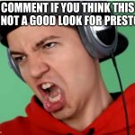 not a good look | COMMENT IF YOU THINK THIS IS NOT A GOOD LOOK FOR PRESTON | image tagged in the preston meme face | made w/ Imgflip meme maker