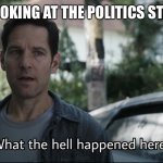 Meme only true IMGflip people understand | ME LOOKING AT THE POLITICS STREAM | image tagged in confused ant-man | made w/ Imgflip meme maker