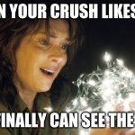 Stranger Things | WHEN YOUR CRUSH LIKES YOU ME: I FINALLY CAN SEE THE LIGHT | image tagged in stranger things | made w/ Imgflip meme maker