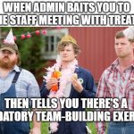 Tricked Again | WHEN ADMIN BAITS YOU TO THE STAFF MEETING WITH TREATS; THEN TELLS YOU THERE'S A MANDATORY TEAM-BUILDING EXERCISE | image tagged in letterkenny birthday,school,admin,teachers,office,teamwork | made w/ Imgflip meme maker