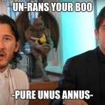 unus annus how could you | UN-RANS YOUR BOO; -PURE UNUS ANNUS- | image tagged in unus annus how could you | made w/ Imgflip meme maker