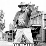 Hold It!! | HOLD IT!! LET ME TELL YOU SOMETHIN'! | image tagged in gunsmoke james arness | made w/ Imgflip meme maker