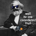 well no one considered that Karl marx