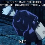 school at the end of the year? | KIDS GOING BACK TO SCHOOL AT THE 4TH QUARTER OF THE YEAR; ME | image tagged in questioning gojo | made w/ Imgflip meme maker