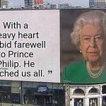 Prince philip | With a heavy heart we bid farewell to Prince Philip. He touched us all. | image tagged in queen elizabeth billboard | made w/ Imgflip meme maker