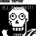 Just a Papyrus font test | I'LL ALLOW IT! WHEN YOU NAME CHARA "PAPYRU" | image tagged in papyrus undertale | made w/ Imgflip meme maker
