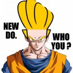 guko | NEW DO. WHO YOU ? | image tagged in guko,hair,johnny bravo,dragon ball z,manga,cartoons | made w/ Imgflip meme maker