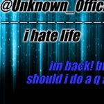 Unknown_Official temp | im back! btw should i do a q and a? | image tagged in unknown_official temp | made w/ Imgflip meme maker