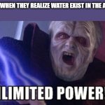 unlimited power | WATERBENDERS WHEN THEY REALIZE WATER EXIST IN THE AIR AS MOISTURE | image tagged in unlimited power | made w/ Imgflip meme maker