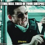 everyone on my TL | GETTING REAL TIRED OF YOUR SHITPOSTS | image tagged in gifs,back on my bullshit,shame | made w/ Imgflip video-to-gif maker