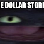 Lol | ME AT THE DOLLAR STORE BE LIKE: | image tagged in smort toothless | made w/ Imgflip meme maker