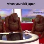 where? | when you visit japan; subtitle | image tagged in where banana blank | made w/ Imgflip meme maker