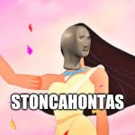 POCAHONTAS | STONCAHONTAS | image tagged in pocahontas | made w/ Imgflip meme maker