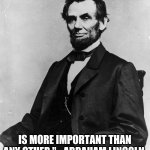 Abraham Lincoln | "YOUR OWN RESOLUTION TO SUCCEED; IS MORE IMPORTANT THAN ANY OTHER." - ABRAHAM LINCOLN | image tagged in abraham lincoln | made w/ Imgflip meme maker