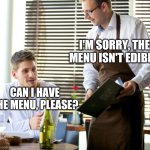 Waiter taking order | I'M SORRY, THE MENU ISN'T EDIBLE. CAN I HAVE THE MENU, PLEASE? | image tagged in waiter taking order,waiter,order,restaurant | made w/ Imgflip meme maker