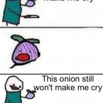 This onion won't make me cry (twisted ending) meme
