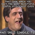 Poor guy never had a chance | THAT LOOK WHEN YOU GET THE MOST BEAUTIFUL DENTAL HYGIENIST EVER; ...AND SHE’S SINGLE TOO | image tagged in risitas one tooth firend,bad luck brian | made w/ Imgflip meme maker