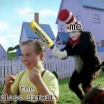 Twisted Tea Cat in the Hat | me; the class dimwit | image tagged in twisted tea cat in the hat | made w/ Imgflip meme maker